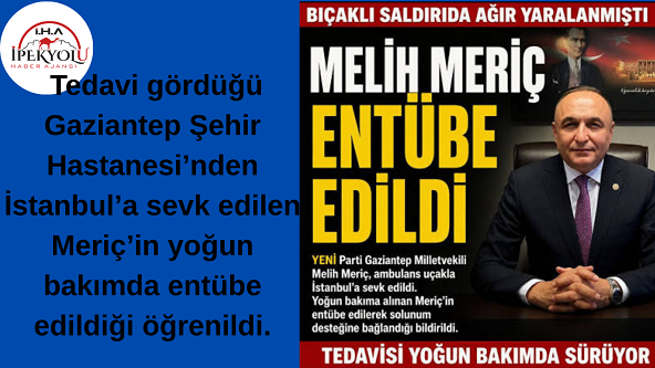 Bıçaklı Saldırıda Yaralanan YENİ Parti Milletvekili Melih Meriç Entübe Edildi